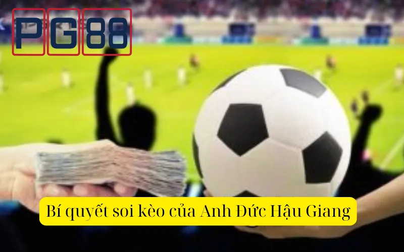 Bí quyết soi kèo của Anh Đức Hậu Giang