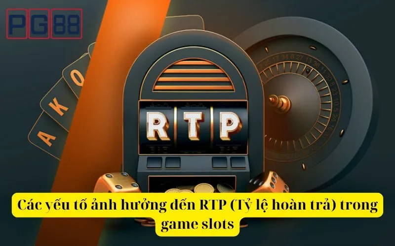 Các yếu tố ảnh hưởng đến RTP (Tỷ lệ hoàn trả) trong game slots