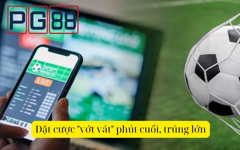 Đặt cược "vớt vát" phút cuối, trúng lớn