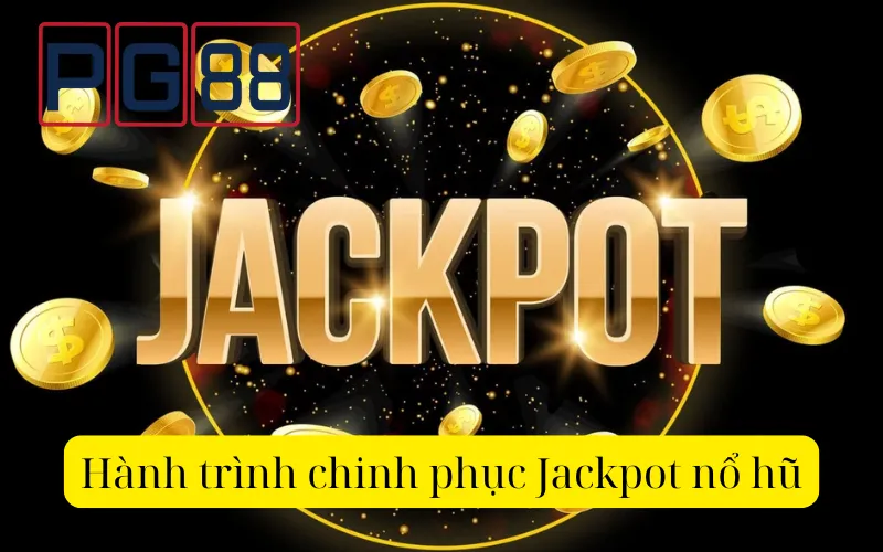 Hành trình chinh phục Jackpot nổ hũ